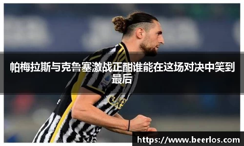 帕梅拉斯与克鲁塞激战正酣谁能在这场对决中笑到最后